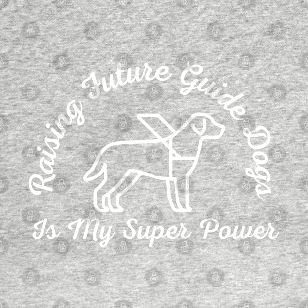 White Raising Future Guide Dogs Is My Super Power - Guide Dog for the Blind - Working Dog by SayWhatYouFeel